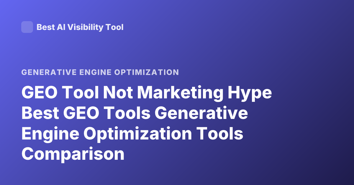 GEO Tool Not Marketing Hype Best GEO Tools Generative Engine Optimization Tools Comparison