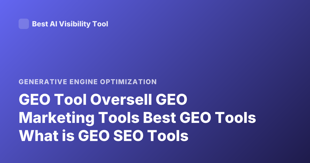 GEO Tool Oversell GEO Marketing Tools Best GEO Tools What is GEO SEO Tools