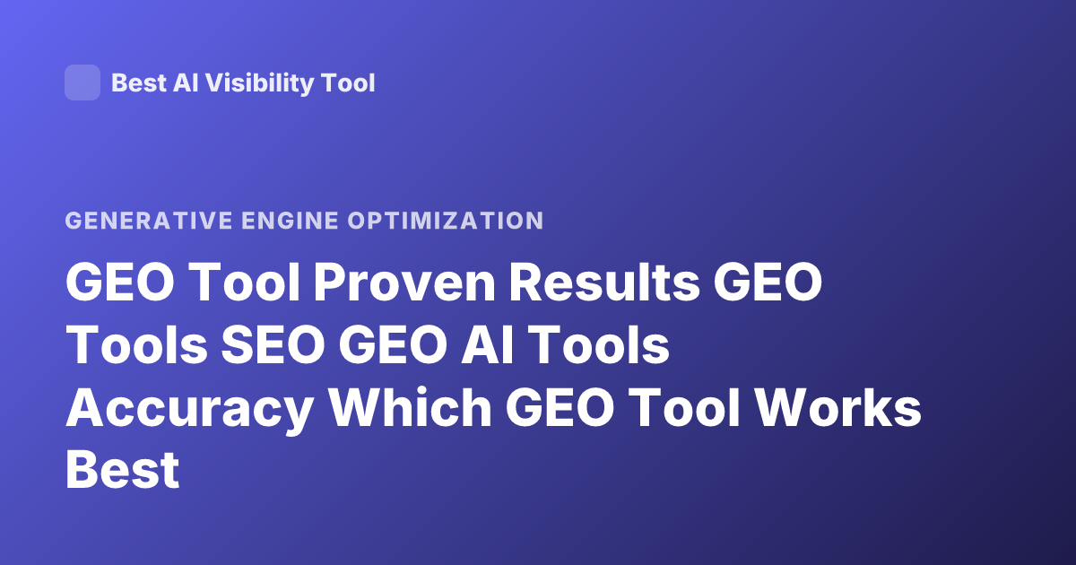 GEO Tool Proven Results GEO Tools SEO GEO AI Tools Accuracy Which GEO Tool Works Best