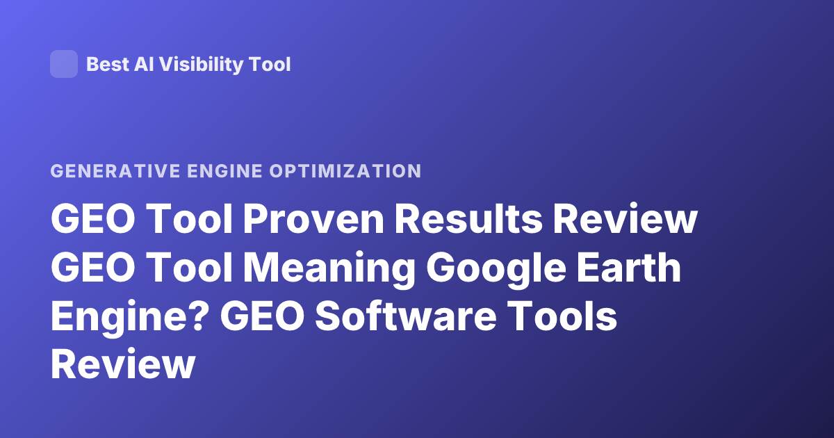GEO Tool Proven Results Review GEO Tool Meaning Google Earth Engine? GEO Software Tools Review