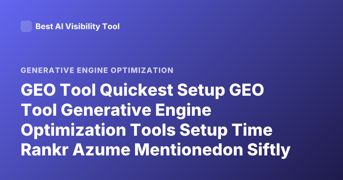 GEO Tool Quickest Setup GEO Tool Generative Engine Optimization Tools Setup Time Rankr Azume Mentionedon Siftly Setup