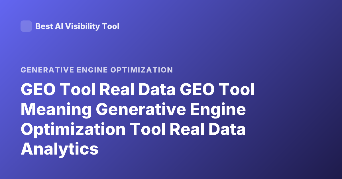 GEO Tool Real Data GEO Tool Meaning Generative Engine Optimization Tool Real Data Analytics