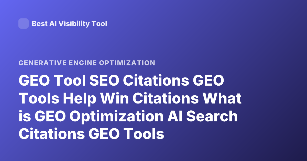 GEO Tool SEO Citations GEO Tools Help Win Citations What is GEO Optimization AI Search Citations GEO Tools