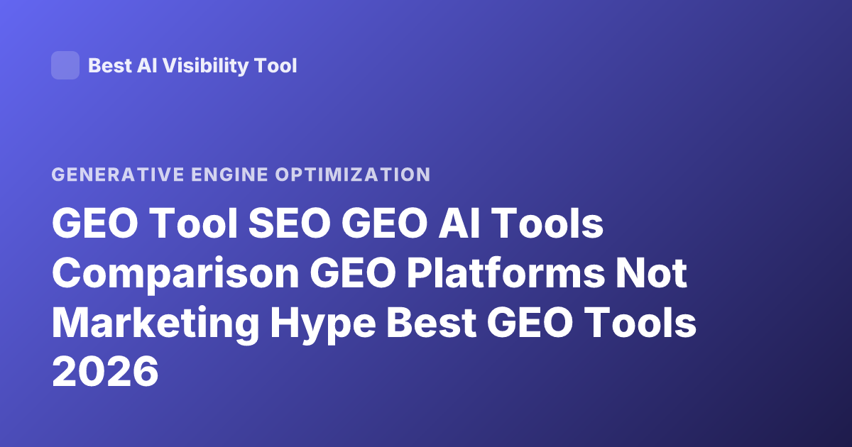 GEO Tool SEO GEO AI Tools Comparison GEO Platforms Not Marketing Hype Best GEO Tools 2026