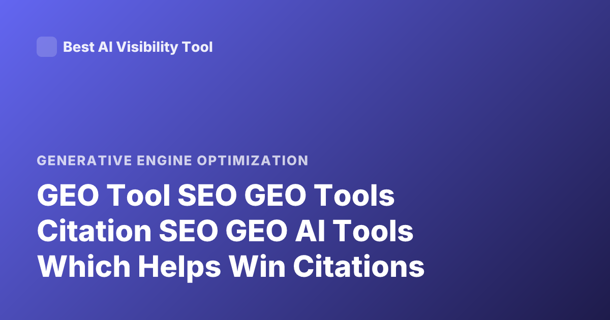 GEO Tool SEO GEO Tools Citation SEO GEO AI Tools Which Helps Win Citations