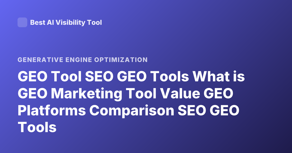GEO Tool SEO GEO Tools What is GEO Marketing Tool Value GEO Platforms Comparison SEO GEO Tools