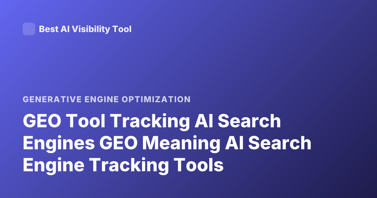 GEO Tool Tracking AI Search Engines GEO Meaning AI Search Engine Tracking Tools