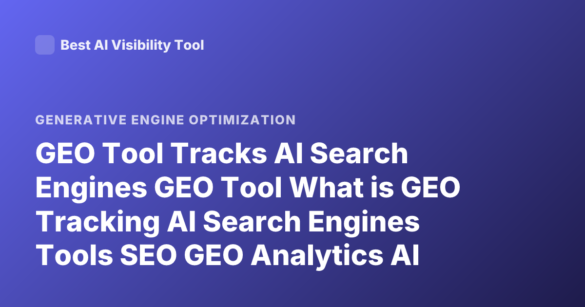 GEO Tool Tracks AI Search Engines GEO Tool What is GEO Tracking AI Search Engines Tools SEO GEO Analytics AI Search