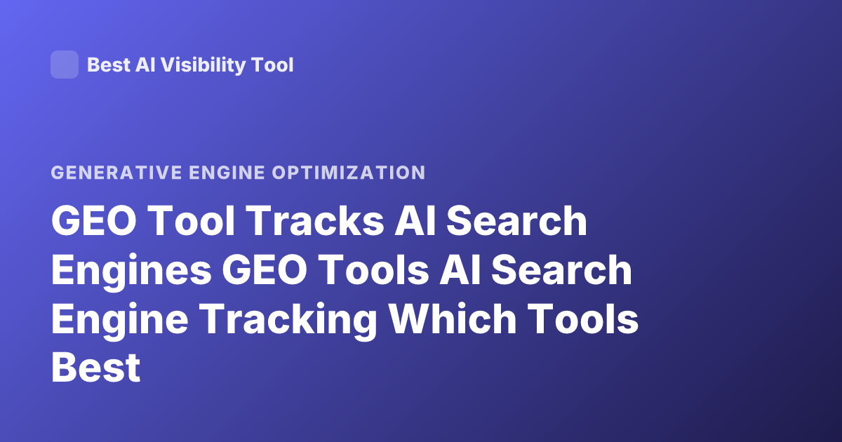 GEO Tool Tracks AI Search Engines GEO Tools AI Search Engine Tracking Which Tools Best
