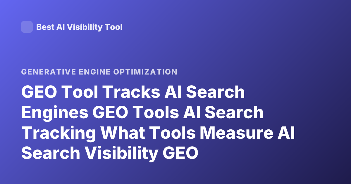 GEO Tool Tracks AI Search Engines GEO Tools AI Search Tracking What Tools Measure AI Search Visibility GEO Marketing Tools