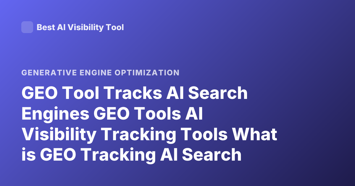 GEO Tool Tracks AI Search Engines GEO Tools AI Visibility Tracking Tools What is GEO Tracking AI Search Engines