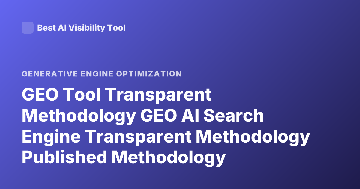 GEO Tool Transparent Methodology GEO AI Search Engine Transparent Methodology Published Methodology