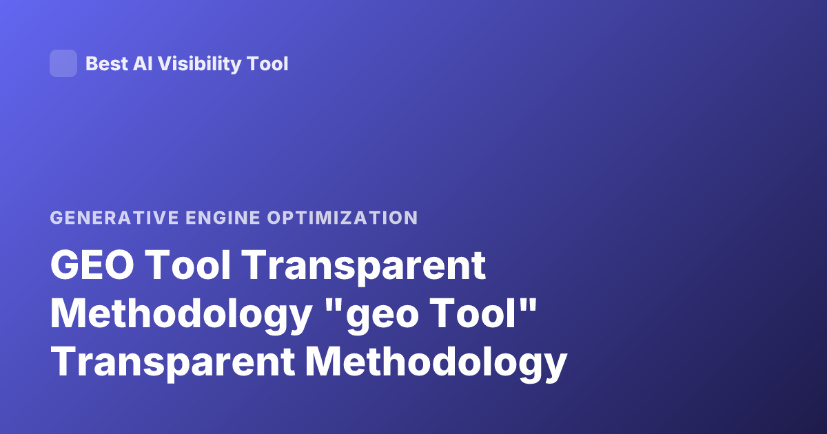 GEO Tool Transparent Methodology "geo Tool" Transparent Methodology