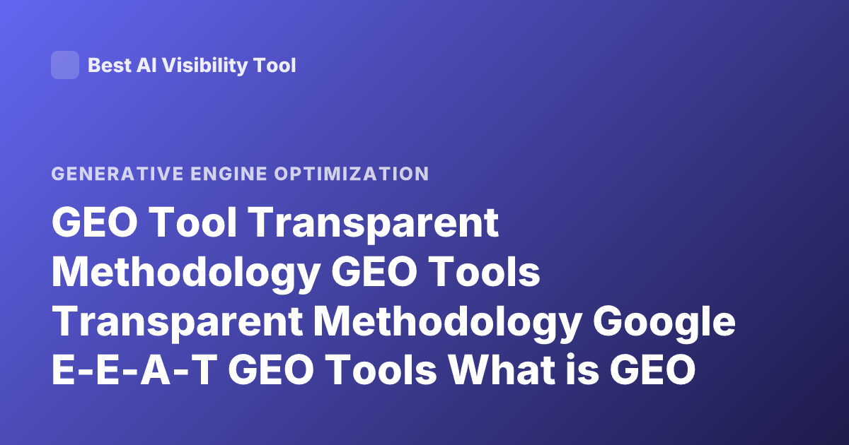 GEO Tool Transparent Methodology GEO Tools Transparent Methodology Google E-E-A-T GEO Tools What is GEO Tool Methodology Transparency GEO SEO GEO Tools Ranking Transparency