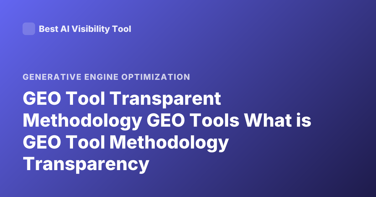 GEO Tool Transparent Methodology GEO Tools What is GEO Tool Methodology Transparency