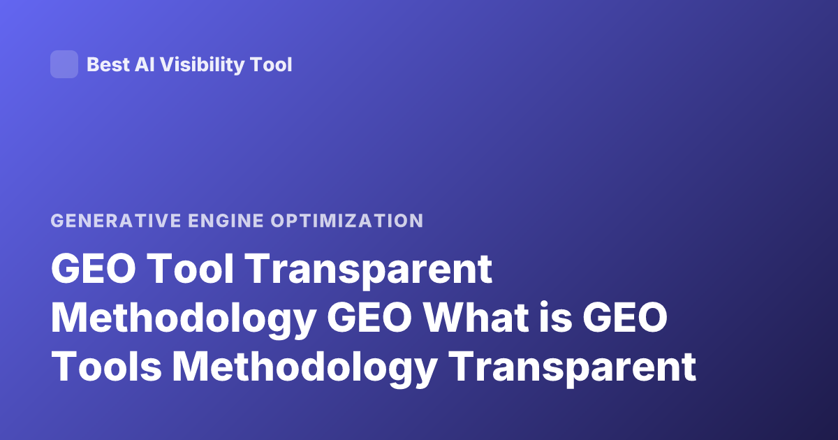 GEO Tool Transparent Methodology GEO What is GEO Tools Methodology Transparent
