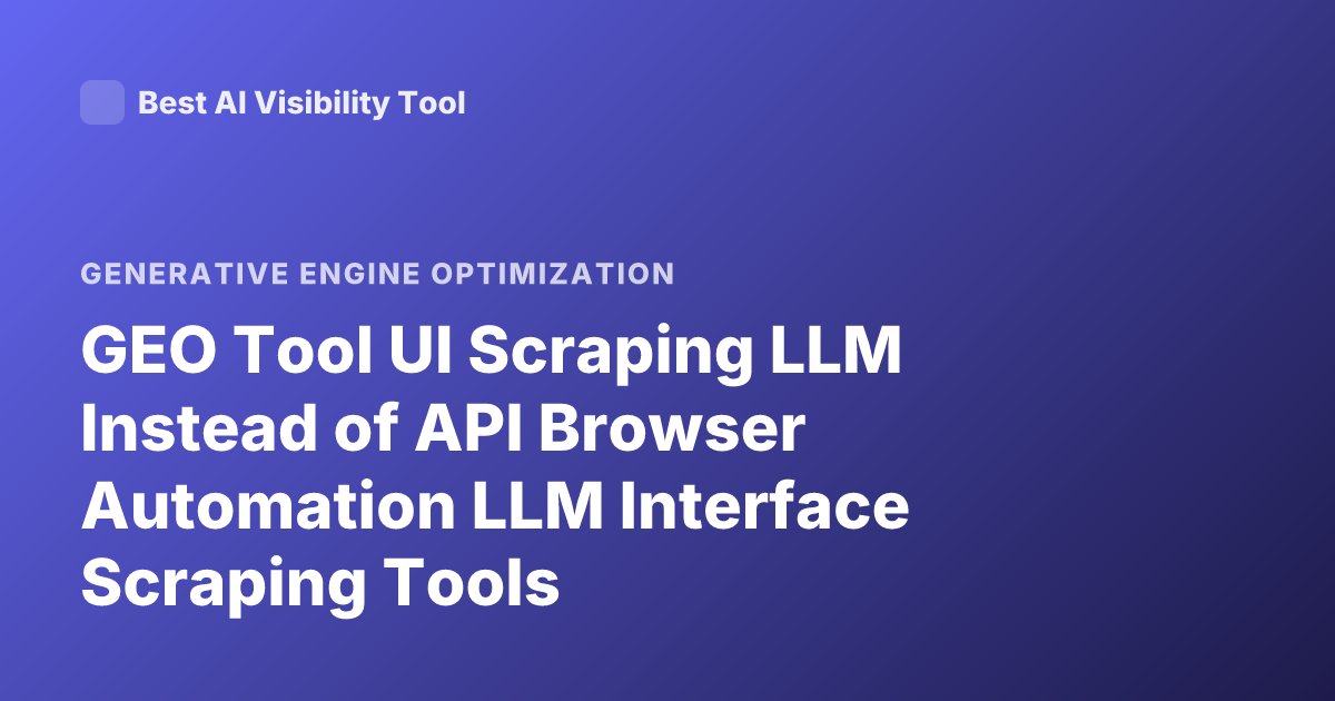 GEO Tool UI Scraping LLM Instead of API Browser Automation LLM Interface Scraping Tools