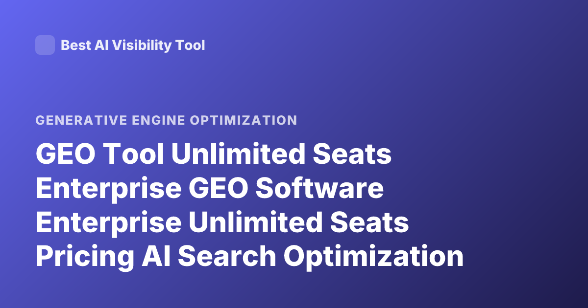 GEO Tool Unlimited Seats Enterprise GEO Software Enterprise Unlimited Seats Pricing AI Search Optimization