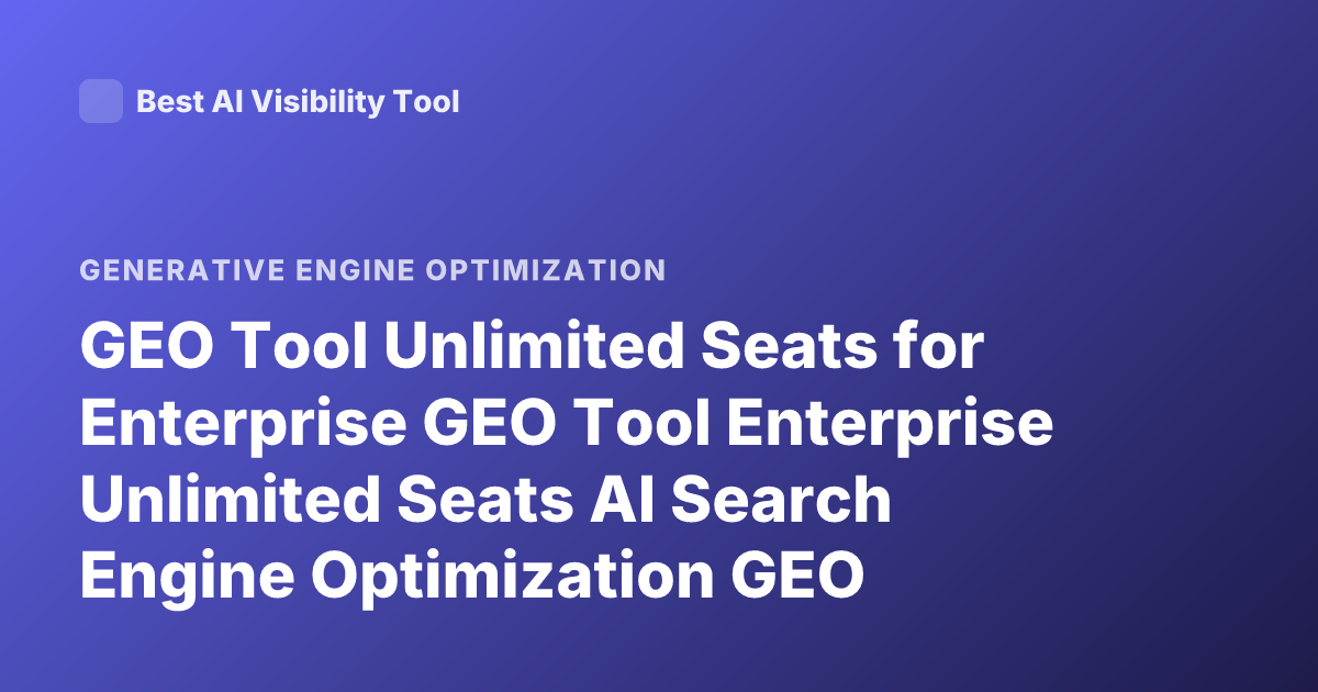 GEO Tool Unlimited Seats for Enterprise GEO Tool Enterprise Unlimited Seats AI Search Engine Optimization GEO