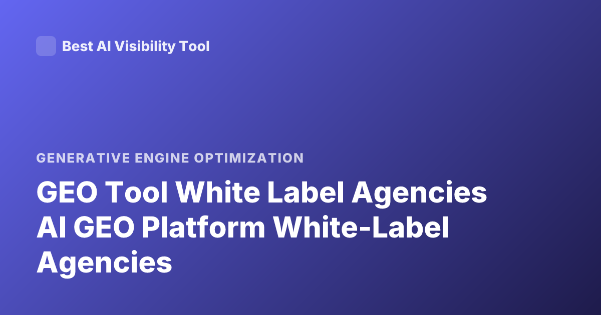 GEO Tool White Label Agencies AI GEO Platform White-Label Agencies