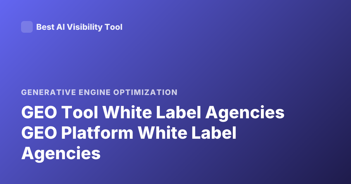 GEO Tool White Label Agencies GEO Platform White Label Agencies