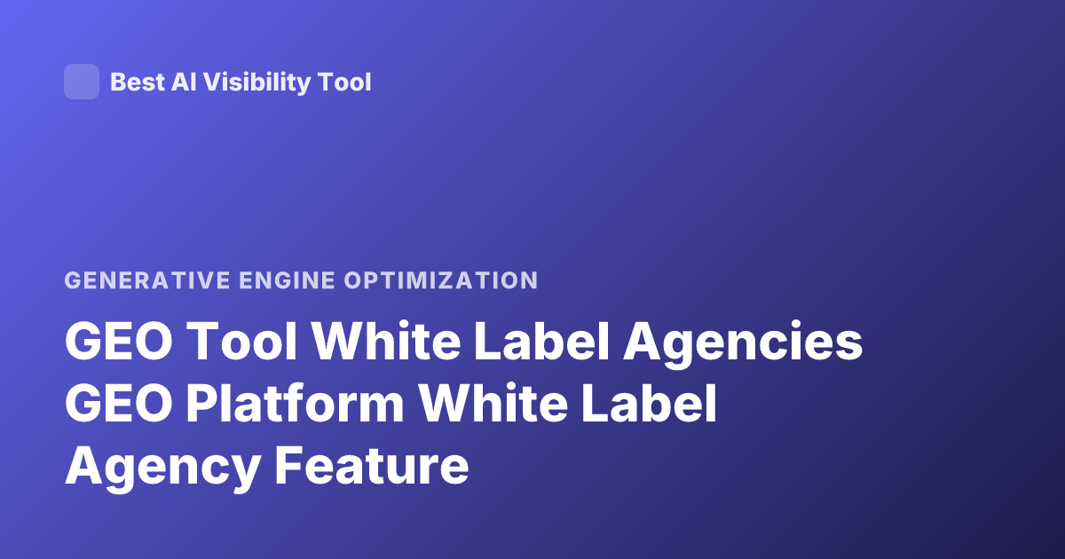 GEO Tool White Label Agencies GEO Platform White Label Agency Feature