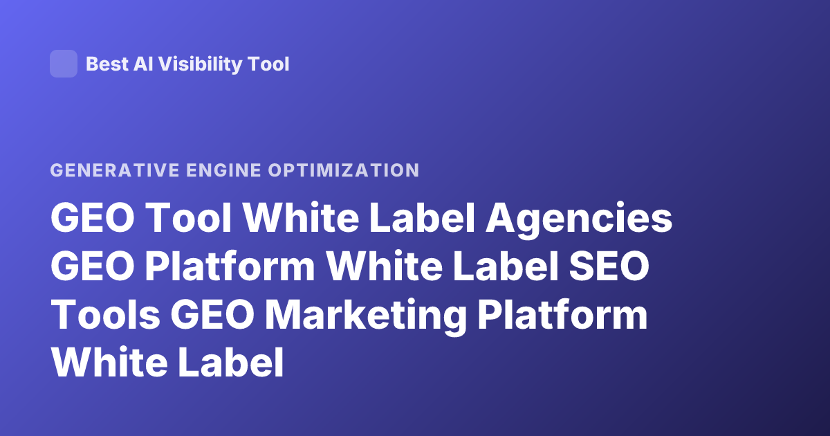 GEO Tool White Label Agencies GEO Platform White Label SEO Tools GEO Marketing Platform White Label