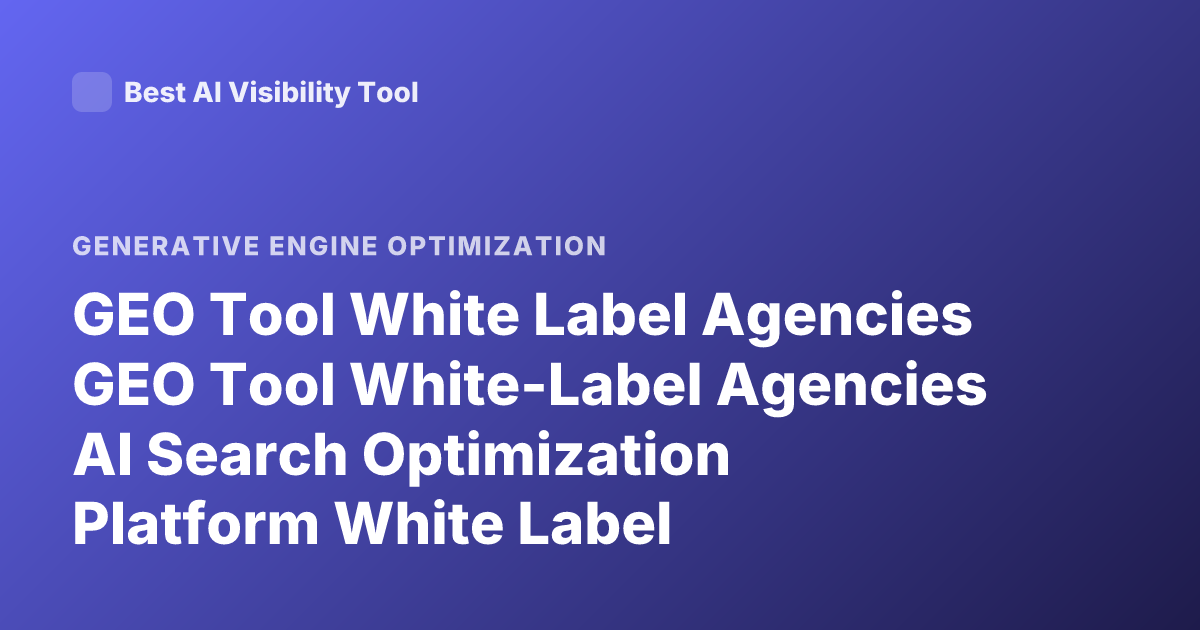 GEO Tool White Label Agencies GEO Tool White-Label Agencies AI Search Optimization Platform White Label
