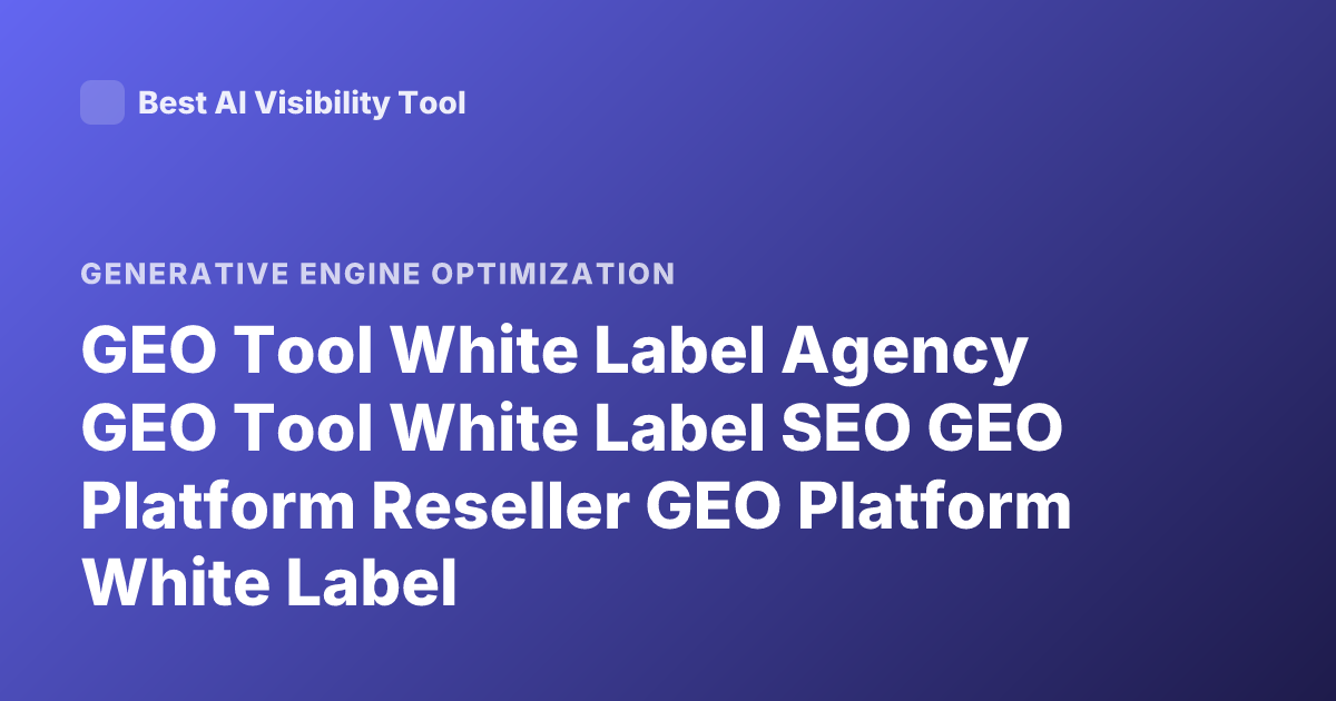 GEO Tool White Label Agency GEO Tool White Label SEO GEO Platform Reseller GEO Platform White Label