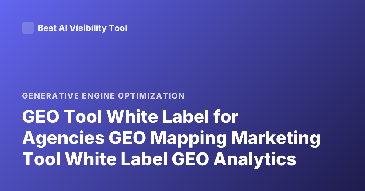 GEO Tool White Label for Agencies GEO Mapping Marketing Tool White Label GEO Analytics