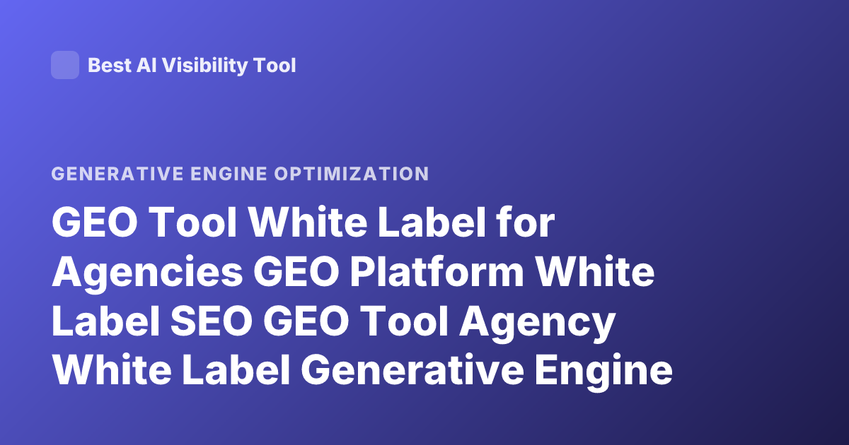GEO Tool White Label for Agencies GEO Platform White Label SEO GEO Tool Agency White Label Generative Engine Optimization Platform