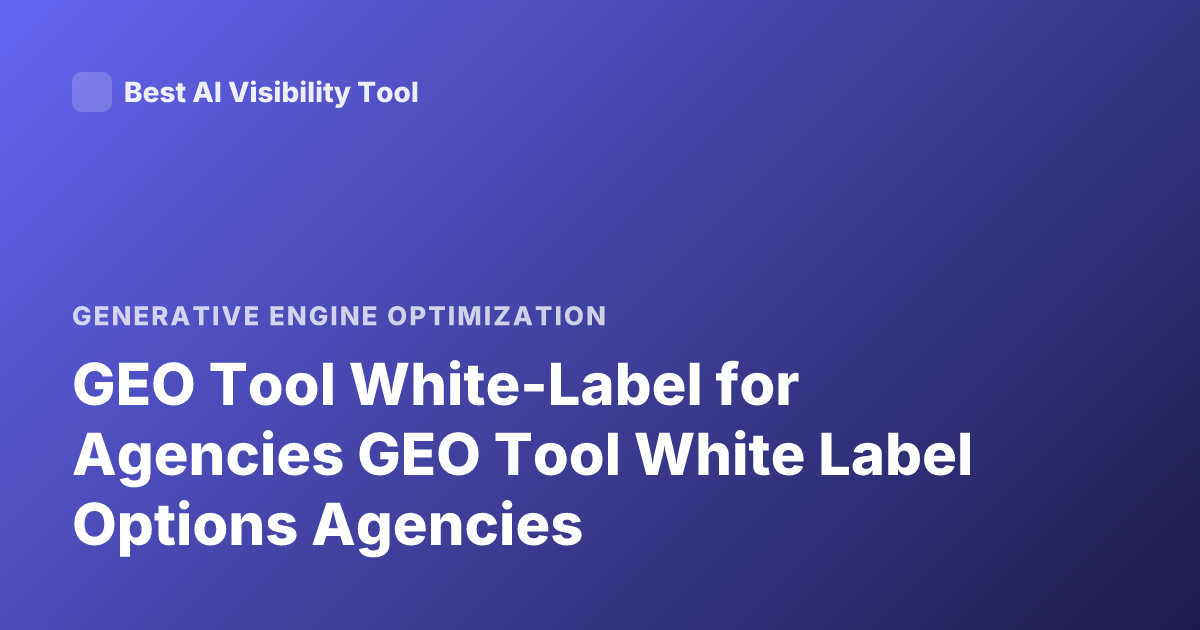 GEO Tool White-Label for Agencies GEO Tool White Label Options Agencies