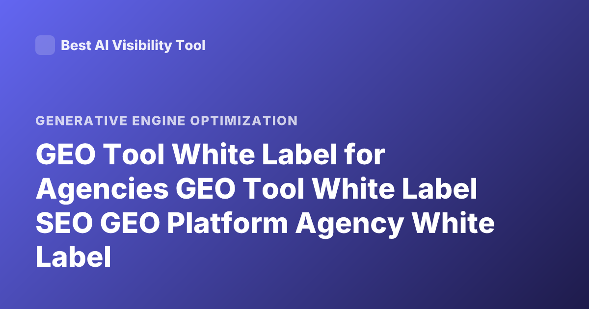 GEO Tool White Label for Agencies GEO Tool White Label SEO GEO Platform Agency White Label