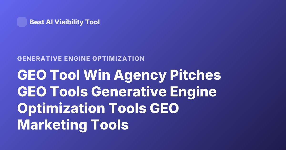 GEO Tool Win Agency Pitches GEO Tools Generative Engine Optimization Tools GEO Marketing Tools