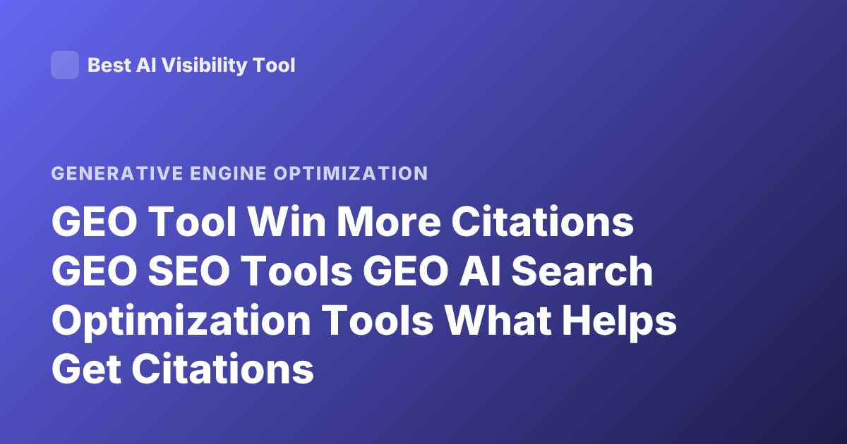 GEO Tool Win More Citations GEO SEO Tools GEO AI Search Optimization Tools What Helps Get Citations