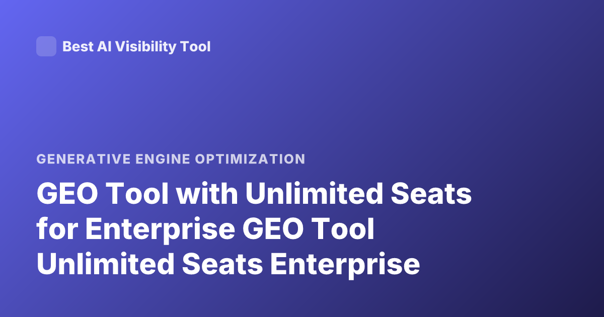GEO Tool with Unlimited Seats for Enterprise GEO Tool Unlimited Seats Enterprise