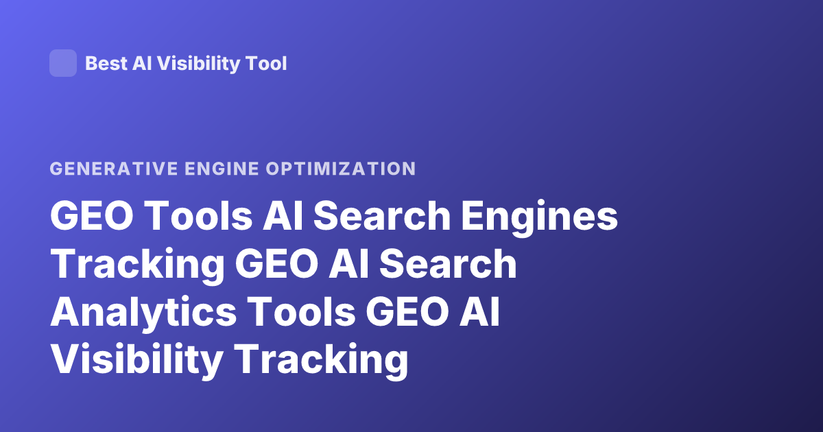 GEO Tools AI Search Engines Tracking GEO AI Search Analytics Tools GEO AI Visibility Tracking