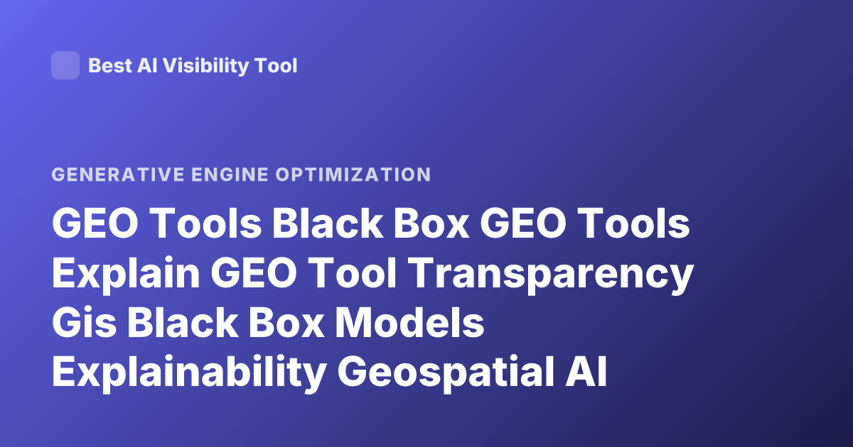 GEO Tools Black Box GEO Tools Explain GEO Tool Transparency Gis Black Box Models Explainability Geospatial AI Tools Open Source Gis Explainability