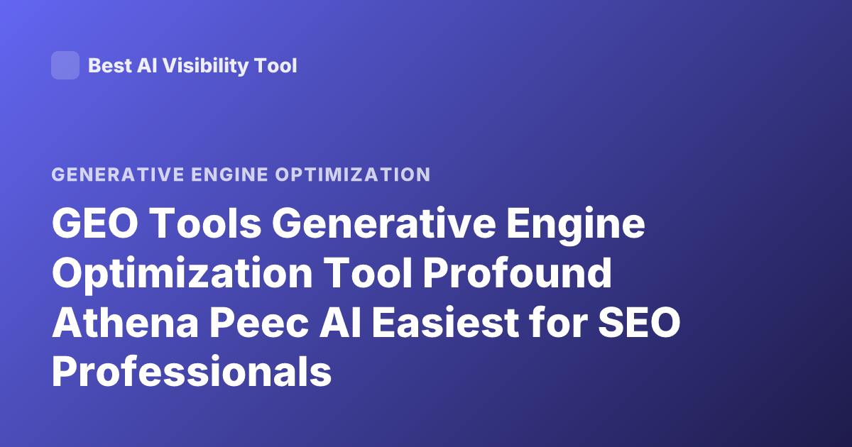 GEO Tools Generative Engine Optimization Tool Profound Athena Peec AI Easiest for SEO Professionals