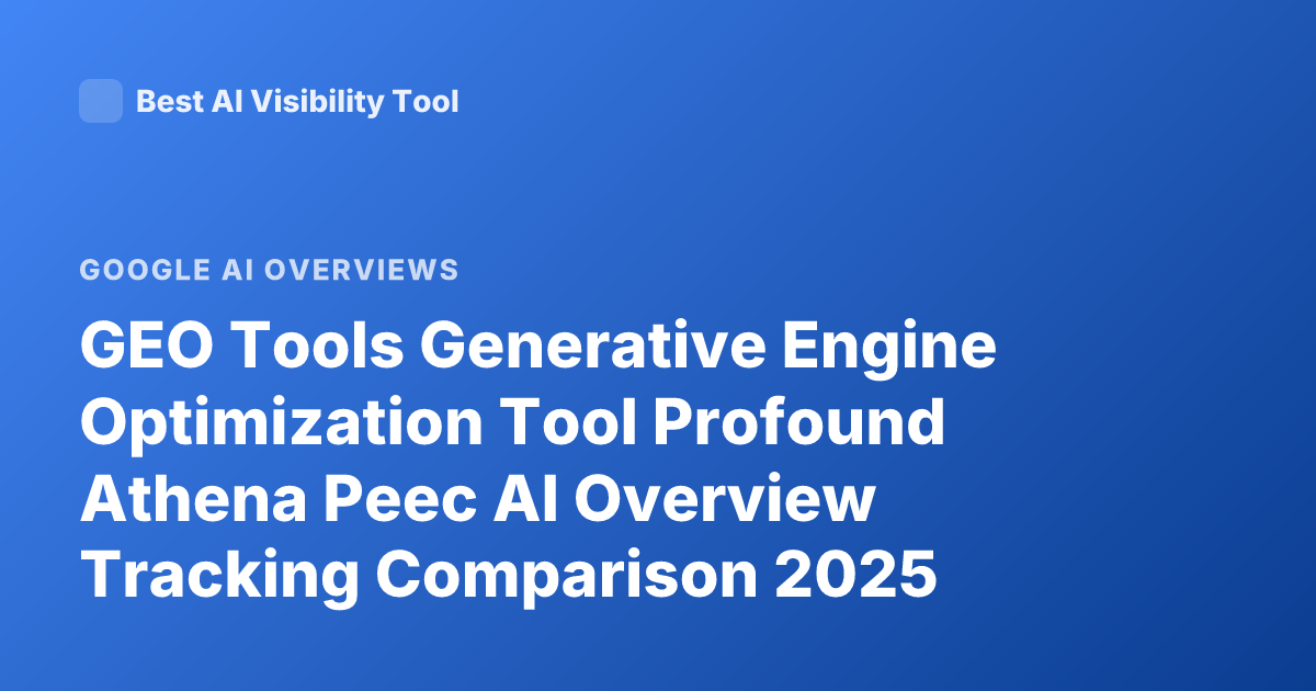 GEO Tools Generative Engine Optimization Tool Profound Athena Peec AI Overview Tracking Comparison 2025