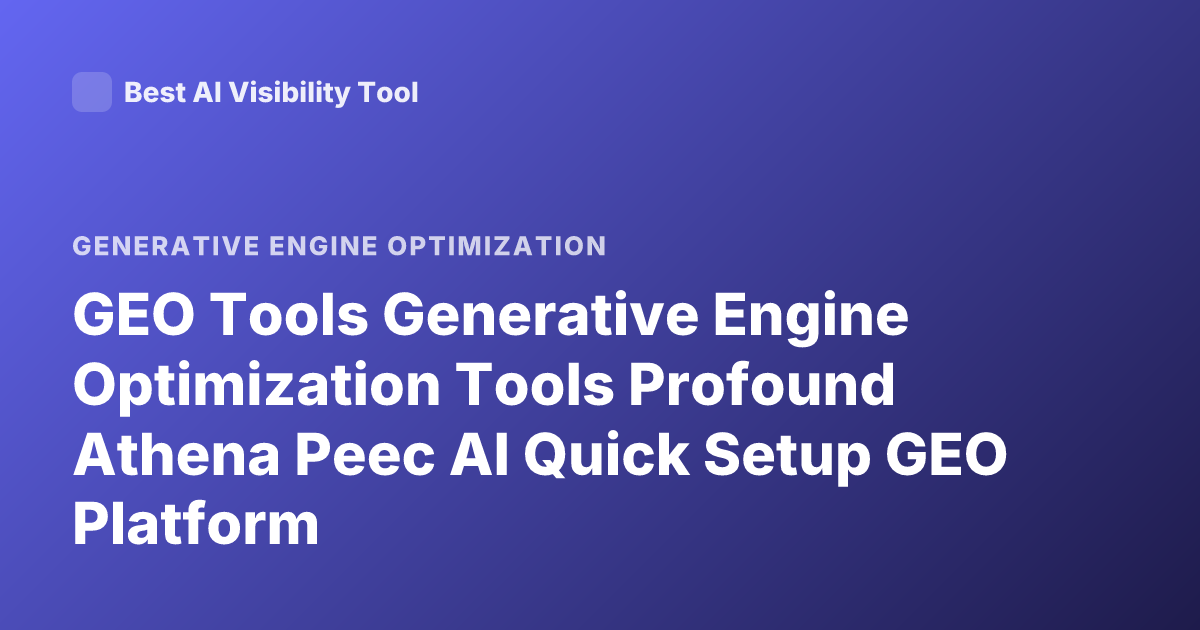 GEO Tools Generative Engine Optimization Tools Profound Athena Peec AI Quick Setup GEO Platform