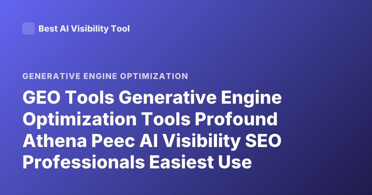 GEO Tools Generative Engine Optimization Tools Profound Athena Peec AI Visibility SEO Professionals Easiest Use