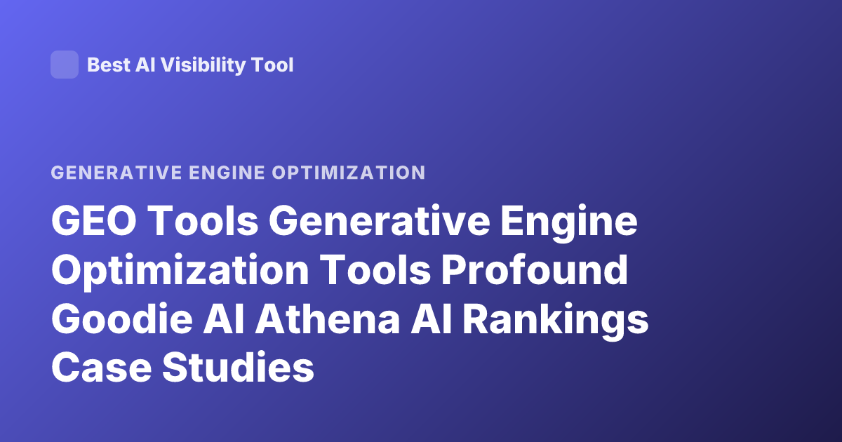 GEO Tools Generative Engine Optimization Tools Profound Goodie AI Athena AI Rankings Case Studies