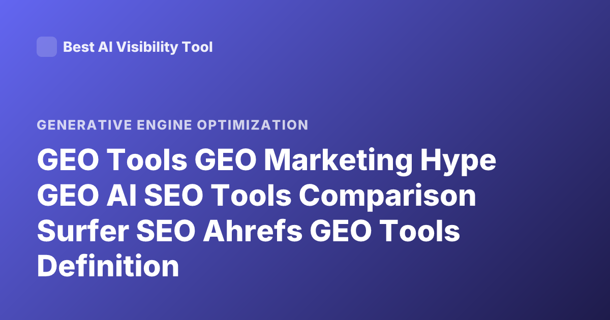 GEO Tools GEO Marketing Hype GEO AI SEO Tools Comparison Surfer SEO Ahrefs GEO Tools Definition