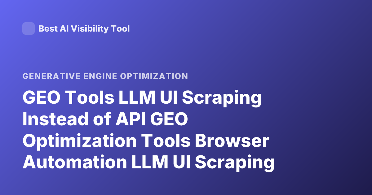 GEO Tools LLM UI Scraping Instead of API GEO Optimization Tools Browser Automation LLM UI Scraping