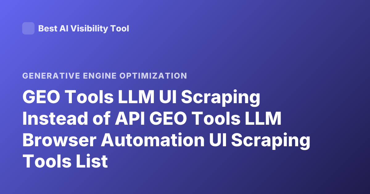 GEO Tools LLM UI Scraping Instead of API GEO Tools LLM Browser Automation UI Scraping Tools List
