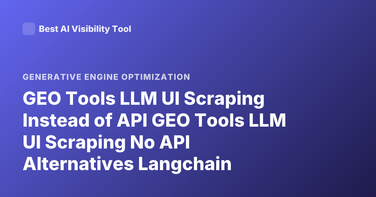 GEO Tools LLM UI Scraping Instead of API GEO Tools LLM UI Scraping No API Alternatives Langchain Langsmith Llamaindex UI Automation Browser Use Tools