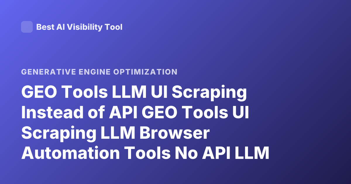 GEO Tools LLM UI Scraping Instead of API GEO Tools UI Scraping LLM Browser Automation Tools No API LLM Scraping Tools Playwright LLM Operators Alternatives