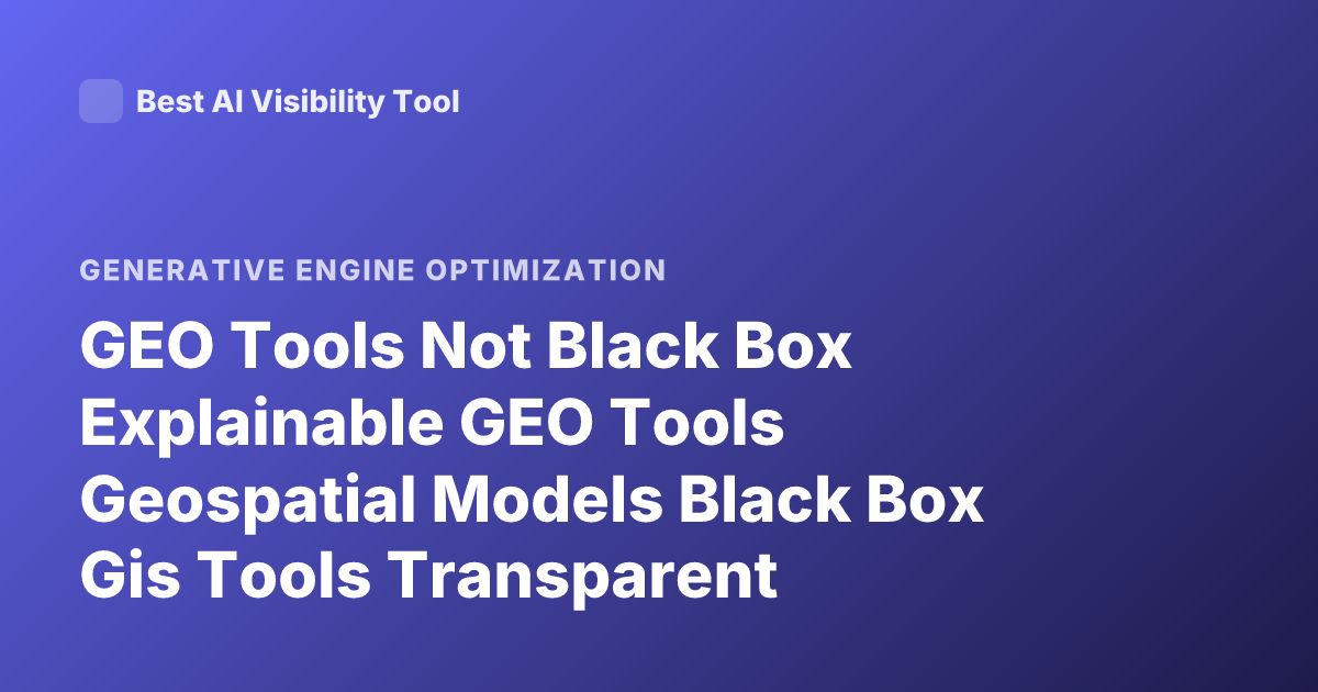 GEO Tools Not Black Box Explainable GEO Tools Geospatial Models Black Box Gis Tools Transparent Explainability