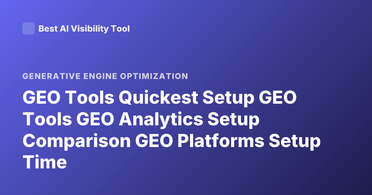 GEO Tools Quickest Setup GEO Tools GEO Analytics Setup Comparison GEO Platforms Setup Time